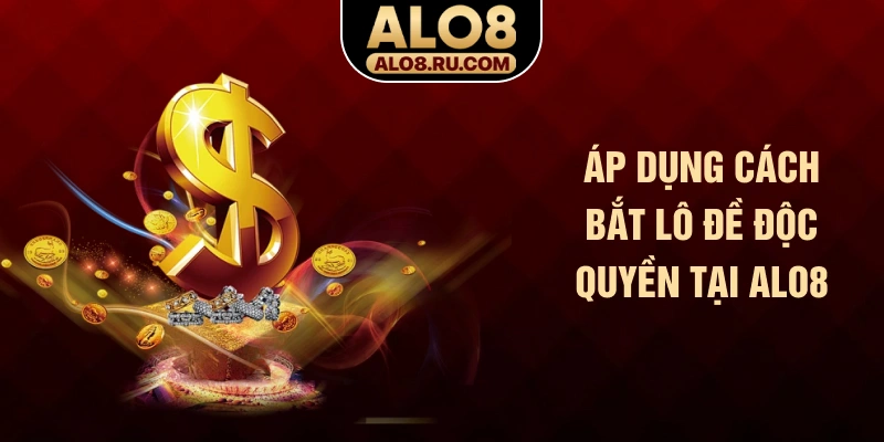 Áp dụng cách bắt lô đề độc quyền tại ALO8