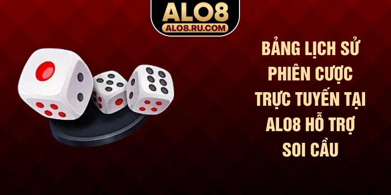 Bảng lịch sử phiên cược trực tuyến tại ALO8 hỗ trợ soi cầu