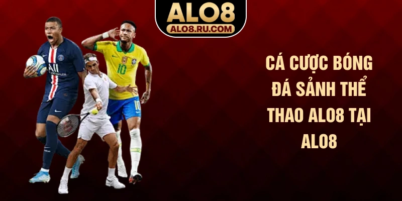 Cá cược bóng đá sảnh thể thao ALO8 tại ALO8