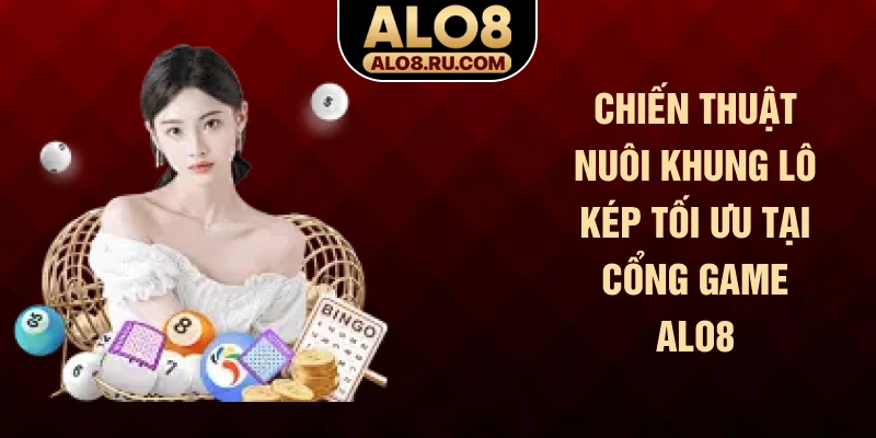 Chiến thuật nuôi khung lô kép tối ưu tại cổng game ALO8