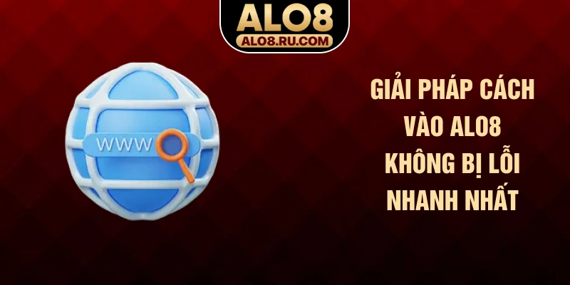 Giải pháp cách vào ALO8 không bị lỗi nhanh nhất