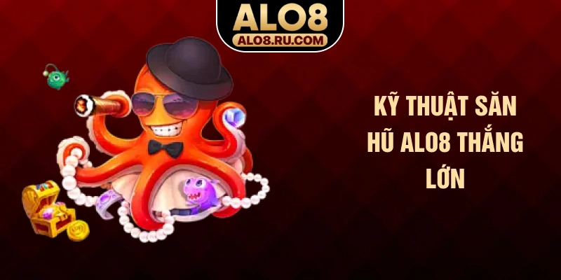 Kỹ thuật săn hũ ALO8 thắng lớn