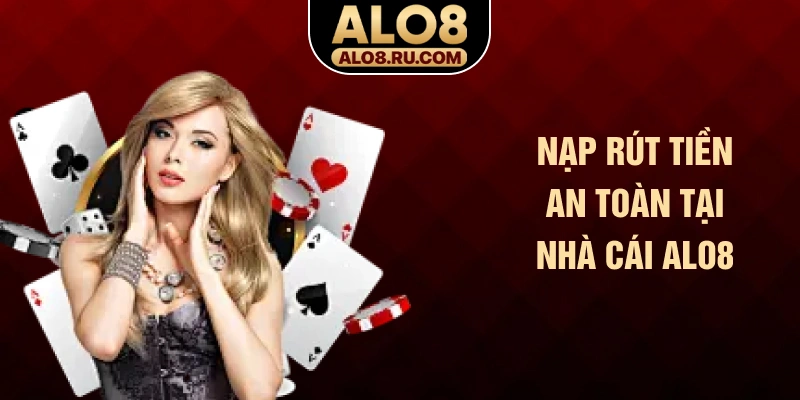 Nạp rút tiền an toàn tại nhà cái ALO8