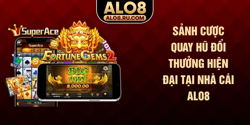 Sảnh cược quay hũ đổi thưởng hiện đại tại nhà cái ALO8