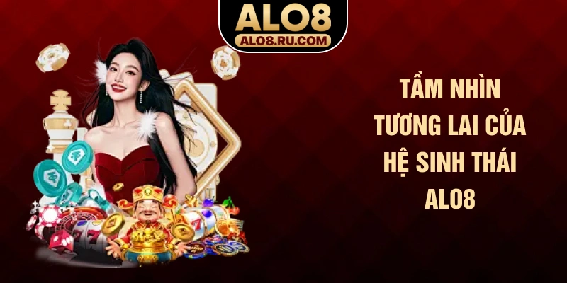 Tầm nhìn tương lai của hệ sinh thái cá cược khi giới thiệu ALO8