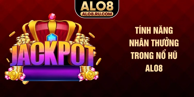 Tính năng nhân thưởng trong nổ hũ ALO8