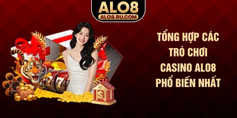 Tổng hợp các trò chơi casino ALO8 phổ biến nhất
