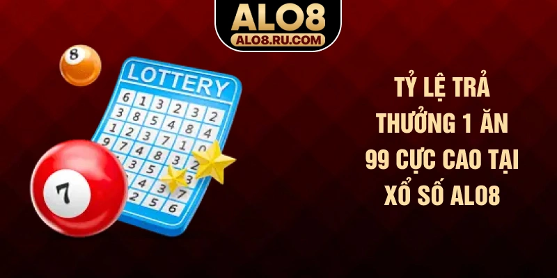 Tỷ lệ trả thưởng 1 ăn 99 cực cao tại xổ số ALO8