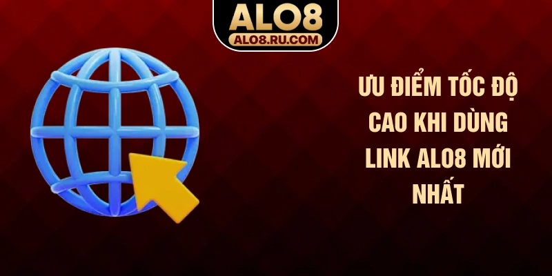 Ưu điểm tốc độ cao khi dùng link ALO8 mới nhất