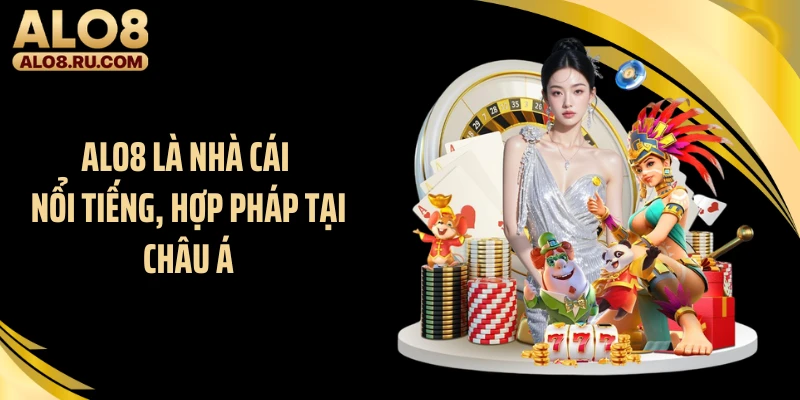 ALO8 là nhà cái nổi tiếng, hợp pháp tại châu Á