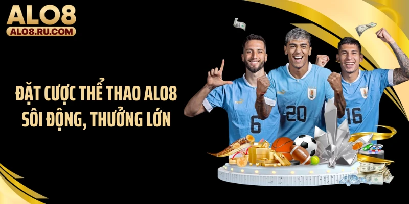 Đặt cược thể thao ALO8 sôi động, thưởng lớn