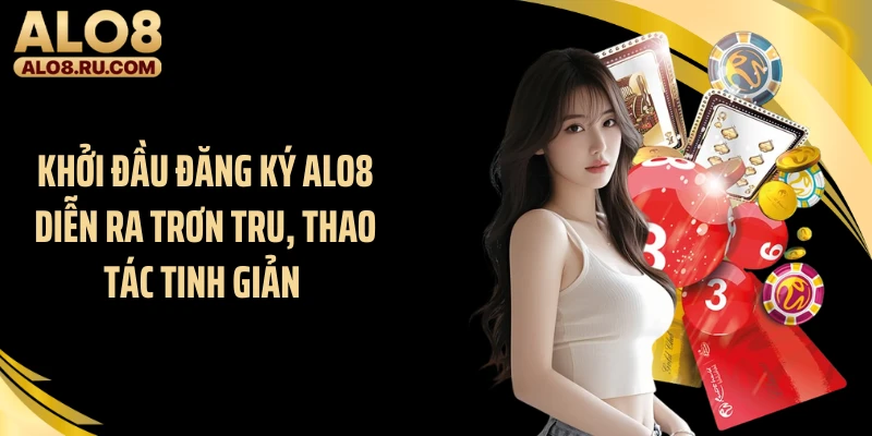 Khởi đầu đăng ký ALO8 diễn ra trơn tru, thao tác tinh giản 
